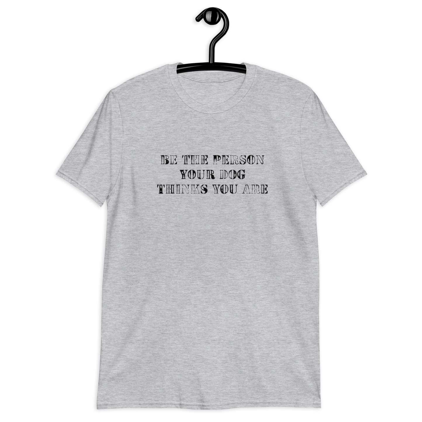 INSPIRATION TEE "BE THE PERSON YOUR DOG THINKS YOU ARE"